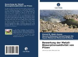 Bewertung der Metall-Biosorptionsaktivität von Pilzen di Ahmed M. Abdel-Azeem, Hussein Mohamed Rashad Sayed Aly, Sayed Mohamed Mohamed El-Morsy edito da Verlag Unser Wissen