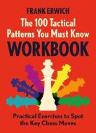 The 100 Tactical Patterns You Must Know Workbook di Frank Erwich edito da NEW IN CHESS