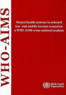 Mental Health Systems in Selected Low- And Middle-Income Countries: A Who-Aims Cross-National Analysis di World Health Organization edito da WORLD HEALTH ORGN