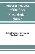 Personal records of the Brick Presbyterian church in the city of New York, 1809-1908, including births, baptisms, marria di Brick Presbyterian Church, Shepherd Knapp edito da ALPHA ED