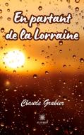 En partant de la Lorraine di Claude Grabier edito da Le Lys Bleu
