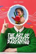 The Art of Imperfect Parenting di Josh Jones edito da Blurb