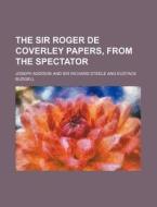 The Sir Roger De Coverley Papers, From The Spectator di Joseph Addison edito da General Books Llc