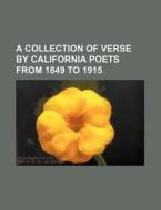 A Collection Of Verse By California Poets From 1849 To 1915 di Augustin Sylvester MacDonald, Anonymous edito da General Books Llc