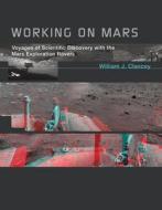 Working on Mars - Voyages of Scientific Discovery with the Mars Exploration Rovers di William J. Clancey edito da MIT Press