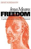 Jesus Means Freedom di Ernst Kasemann edito da Scm Press