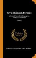 Kay's Edinburgh Portraits: A Series of Anecdotal Biographies Chiefly of Scotchmen; Volume 2 di James Paterson, John Kay, James Maidment edito da FRANKLIN CLASSICS TRADE PR