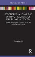 Reconceptualizing The Writing Practices Of Multilingual Youth di Youngjoo Yi edito da Taylor & Francis Ltd