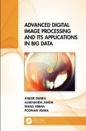 Advanced Digital Image Processing And Its Applications In Big Data di Ankur Dumka, Alaknanda Ashok, Parag Verma, Poonam Verma edito da Taylor & Francis Ltd