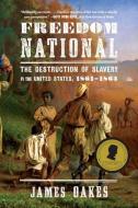 Freedom National - The Destruction of Slavery in the United States, 1861-1865 di James Oakes edito da W. W. Norton & Company