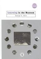 Learning in the Museum di George E. (Lesley University Hein edito da Taylor & Francis Ltd