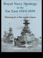 Royal Navy Strategy In The Far East 1919-1939 di Andrew Field edito da Taylor & Francis Ltd