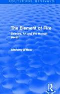 The Element Of Fire di Anthony O'Hear edito da Taylor & Francis Ltd