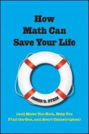 How Math Can Save Your Life: (and Make You Rich, Help You Find the One, and Avert Catastrophes) di James D. Stein edito da WILEY
