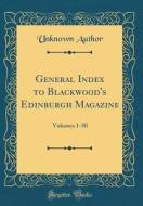 General Index to Blackwood's Edinburgh Magazine: Volumes 1-50 (Classic Reprint) di Unknown Author edito da Forgotten Books
