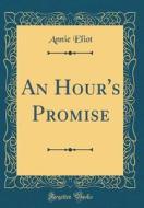 An Hour's Promise (Classic Reprint) di Annie Eliot edito da Forgotten Books