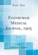 Edinburgh Medical Journal, 1905, Vol. 18 (Classic Reprint) di Unknown Author edito da Forgotten Books