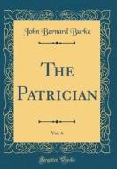 The Patrician, Vol. 6 (Classic Reprint) di John Bernard Burke edito da Forgotten Books