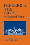 Frederick the Great: A Historical Profile di Gerhard Ritter edito da UNIV OF CALIFORNIA PR