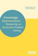 Knowledge Representation, Reasoning and Declarative Problem Solving di Chitta Baral edito da Cambridge University Press