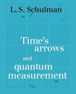 Time's Arrows and Quantum Measurement di L. S. Schulman edito da Cambridge University Press