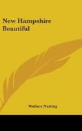 New Hampshire Beautiful di WALLACE NUTTING edito da Kessinger Publishing