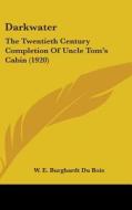 Darkwater: The Twentieth Century Completion of Uncle Tom's Cabin (1920) di W. E. B. Du Bois edito da Kessinger Publishing