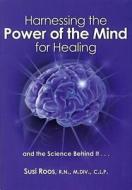 Harnessing The Power Of The Mind For Healing di Susi Roos edito da Blossoming Heart Pathways