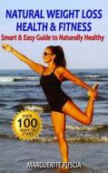 Natural Weight Loss Health & Fitness: The Smart & Easy Guide to Naturally Healthy di Marguerite Fuscia edito da Beach Chair Fitness