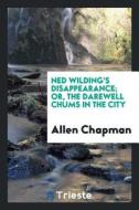 Ned Wilding's Disappearance; Or, the Darewell Chums in the City di Allen Chapman edito da LIGHTNING SOURCE INC