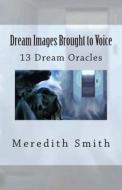 Dream Images Brought to Voice: 13 Dream Oracles di Meredith Smith edito da Kal-Ba Publishing