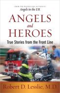 Angels and Heroes: True Stories from the Front Line di Robert D. Lesslie edito da HARVEST HOUSE PUBL