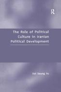 The Role of Political Culture in Iranian Political Development di Dal Seung Yu edito da Routledge