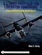 U.S. Navy PB4Y-1 (B-24) Liberator Squadrons: in Great Britain during World War II di Alan C. Carey edito da Schiffer Publishing Ltd