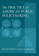 The Practice of American Public Policymaking di Selden Biggs, Lelia B. Helms edito da Taylor & Francis Ltd