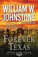 Forever Texas: A Thrilling Western Novel of the American Frontier di William W. Johnstone, J. A. Johnstone edito da PINNACLE BOOKS