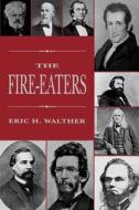 The Fire-Eaters di Eric H. Walther edito da LSU Press