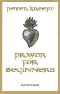 Prayer for Beginners di Peter Kreeft edito da IGNATIUS PR