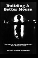 Building a Better Mouse: The Story of the Electronic Imagineers Who Designed EPCOT di Steve Alcorn, David Green edito da Theme Perks Incorporated