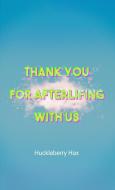 Thank You For Afterlifing With Us di Huckleberry Hax edito da Lulu.com