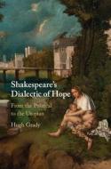 Shakespeare's Dialectic Of Hope di Hugh Grady edito da Cambridge University Press