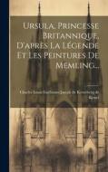 Ursula, Princesse Britannique, D'après La Légende Et Les Peintures De Memling... edito da LEGARE STREET PR
