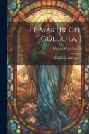 El Mártir Del Gólgota, 1: Tradiciones De Oriente... di Enrique Pérez Escrich edito da LEGARE STREET PR