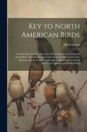 Key to North American Birds; Containing a Concise Account of Every Species of Living and Fossil Bird at Present Known From the Continent North of the di Elliott Coues edito da LEGARE STREET PR