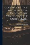 Our Presidents or the Lives of the Twenty-Three Presidents of the United States di Virginia Frances Townsend edito da LEGARE STREET PR