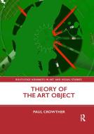 Theory Of The Art Object di Paul Crowther edito da Taylor & Francis Ltd