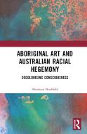 Aboriginal Art And Australian Racial Hegemony di Abraham Bradfield edito da Taylor & Francis Ltd