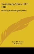 Twinsburg, Ohio, 1817-1917: History, Genealogies (1917) di Lena M. Carter, R. T. Cross edito da Kessinger Publishing