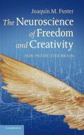The Neuroscience of Freedom and Creativity di Joaquin M. Fuster edito da Cambridge University Press