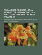 The Annual Register, Or, a View of the History, Politics, and Literature for the Year Volume 53 di Edmund Burke edito da Rarebooksclub.com